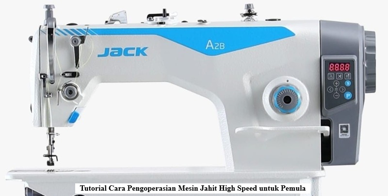 Tutorial Cara Pengoperasian Mesin Jahit High Speed untuk Pemula